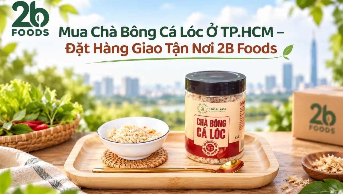 Mua Chà Bông Cá Lóc Ở TP.HCM – Đặt Hàng Giao Tận Nơi 2B Foods