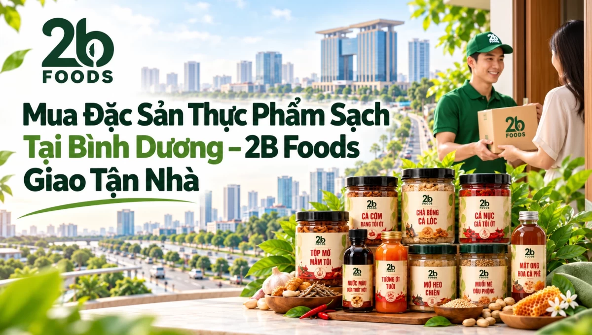 Mua Đặc Sản Thực Phẩm Sạch Tại Bình Dương – 2B Foods Giao Tận Nhà