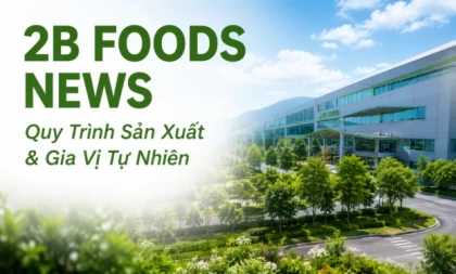 2B FOODS News – Quy Trình Sản Xuất Và Gia Vị Tự Nhiên