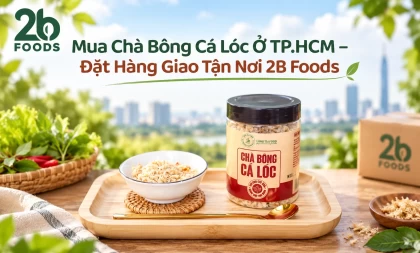 Mua Chà Bông Cá Lóc Ở TP.HCM – Đặt Hàng Giao Tận Nơi 2B Foods