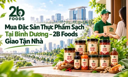 Mua Đặc Sản Thực Phẩm Sạch Tại Bình Dương – 2B Foods Giao Tận Nhà