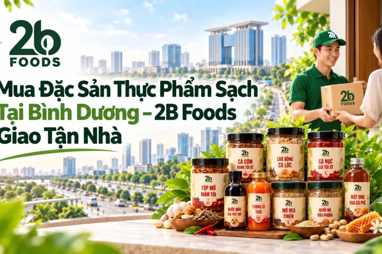 Mua Đặc Sản Thực Phẩm Sạch Tại Bình Dương – 2B Foods Giao Tận Nhà